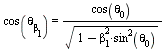 cos(theta[beta[1]]) = `/`(`*`(cos(theta[0])), `*`(sqrt(`+`(1, `-`(`*`(`^`(beta[1], 2), `*`(`^`(sin(theta[0]), 2))))))))