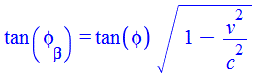 tan(phi[beta]) = `*`(tan(phi), `*`(`^`(`+`(1, `-`(`/`(`*`(`^`(v, 2)), `*`(`^`(c, 2))))), `/`(1, 2))))