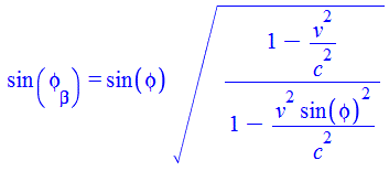 sin(phi[beta]) = `*`(sin(phi), `*`(`^`(`/`(`*`(`+`(1, `-`(`/`(`*`(`^`(v, 2)), `*`(`^`(c, 2)))))), `*`(`+`(1, `-`(`/`(`*`(`^`(v, 2), `*`(`^`(sin(phi), 2))), `*`(`^`(c, 2))))))), `/`(1, 2))))
