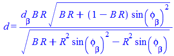 d = `/`(`*`(d[beta], `*`(B, `*`(R, `*`(`^`(`+`(`*`(B, `*`(R)), `*`(`+`(1, `-`(`*`(B, `*`(R)))), `*`(`^`(sin(phi[beta]), 2)))), `/`(1, 2)))))), `*`(`^`(`+`(`*`(B, `*`(R)), `*`(`^`(R, 2), `*`(`^`(sin(ph...