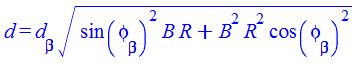 d = `*`(d[beta], `*`(`^`(`+`(`*`(`^`(sin(phi[beta]), 2), `*`(B, `*`(R))), `*`(`^`(B, 2), `*`(`^`(R, 2), `*`(`^`(cos(phi[beta]), 2))))), `/`(1, 2))))