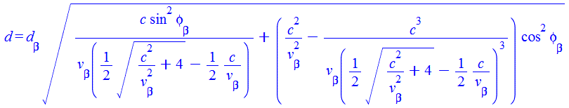 d = `*`(d[beta], `*`(`^`(`+`(`/`(`*`(c, `*`(`^`(sin, 2), `*`(phi[beta]))), `*`(v[beta](`+`(`*`(`/`(1, 2), `*`(`^`(`+`(`/`(`*`(`^`(c, 2)), `*`(`^`(v[beta], 2))), 4), `/`(1, 2)))), `-`(`/`(`*`(`/`(1, 2)...