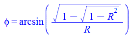 phi = arcsin(`/`(`*`(`^`(`+`(1, `-`(`*`(`^`(`+`(1, `-`(`*`(`^`(R, 2)))), `/`(1, 2))))), `/`(1, 2))), `*`(R)))