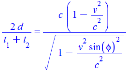 `+`(`/`(`*`(2, `*`(d)), `*`(`+`(t[1], t[2])))) = `/`(`*`(c, `*`(`+`(1, `-`(`/`(`*`(`^`(v, 2)), `*`(`^`(c, 2))))))), `*`(`^`(`+`(1, `-`(`/`(`*`(`^`(v, 2), `*`(`^`(sin(phi), 2))), `*`(`^`(c, 2))))), `/`...