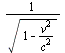 `/`(1, `*`(sqrt(`+`(1, `-`(`/`(`*`(`^`(v, 2)), `*`(`^`(c, 2))))))))